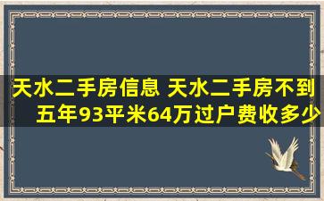 天水二手房信息 天水二手房不到五年93平米64万过户费收多少